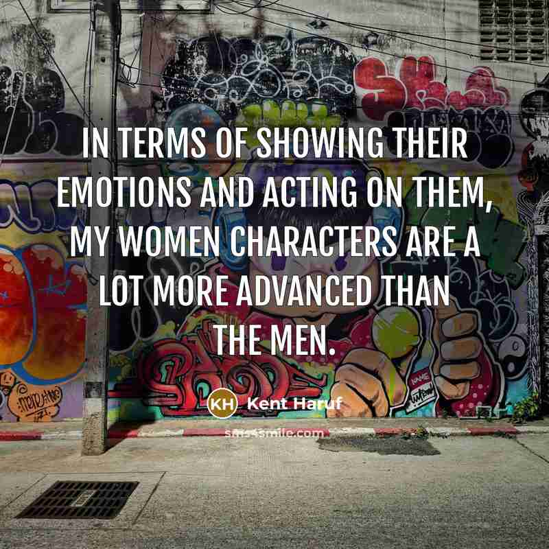 “In terms of showing their emotions and acting on them,…” quote by Kent Haruf