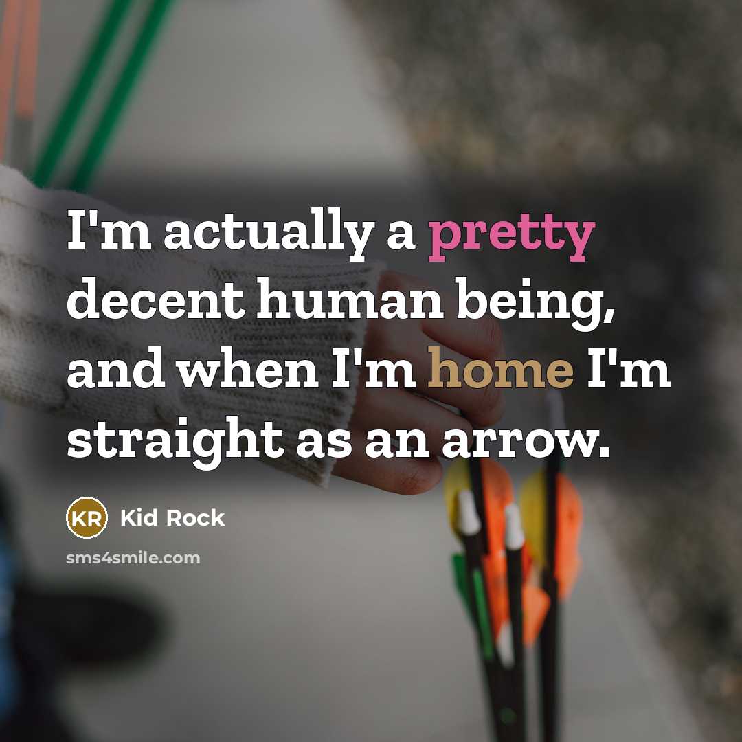“I'm actually a pretty decent human being, and when I'm…” quote by Kid Rock