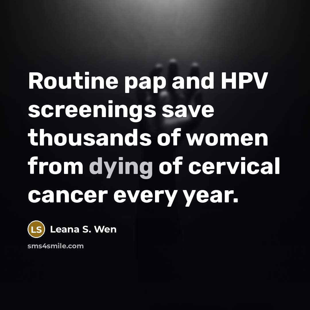 “Routine pap and HPV screenings save thousands of women from dying of cervical cancer every year.” quote by Leana S. Wen