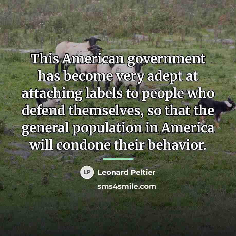 “This American government has become very adept at attaching labels…” quote by Leonard Peltier