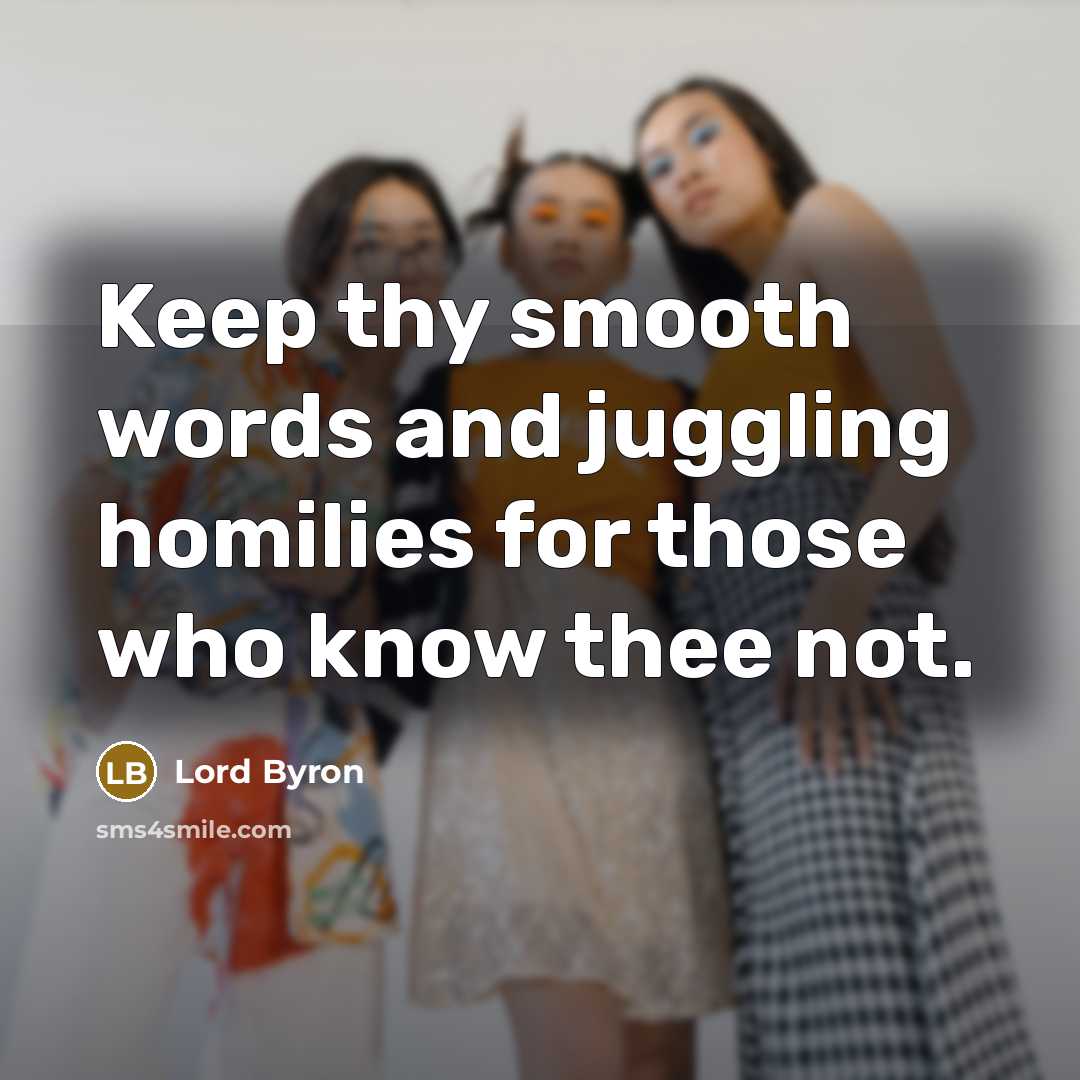 “Keep thy smooth words and juggling homilies for those who…” quote by Lord Byron