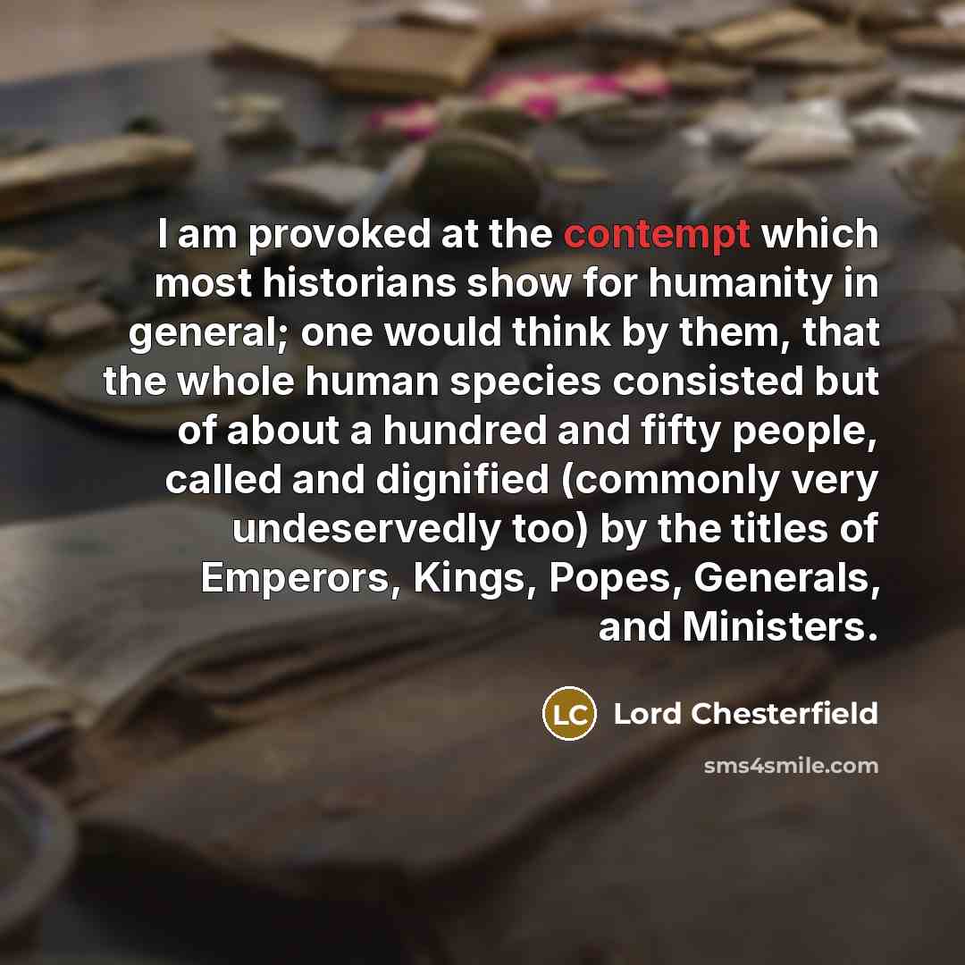 “I am provoked at the contempt which most historians show…” quote by Lord Chesterfield