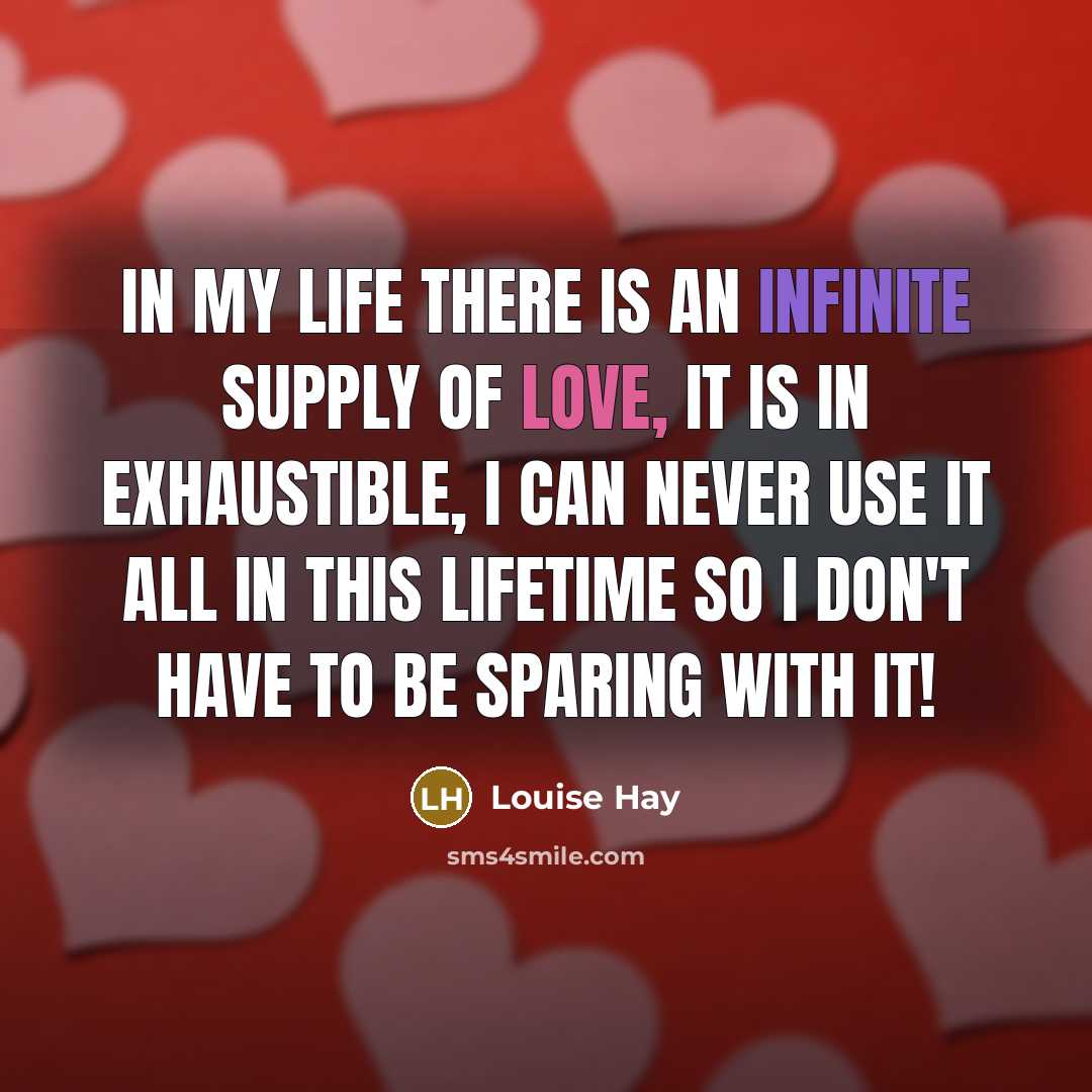“In my life there is an infinite supply of love,…” quote by Louise Hay