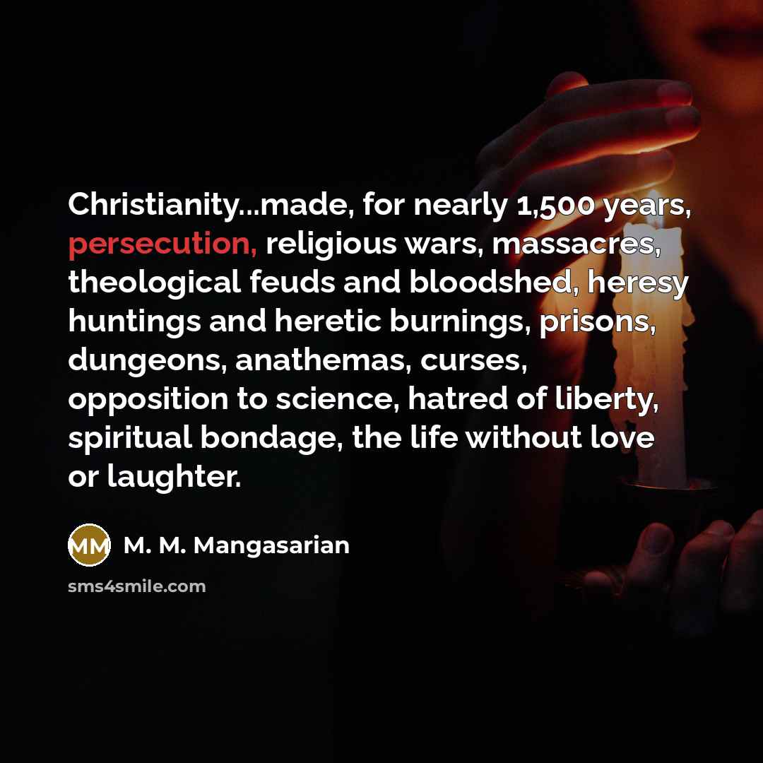 “Christianity...made, for nearly 1,500 years, persecution, religious wars, massacres, theological…” quote by M. M. Mangasarian