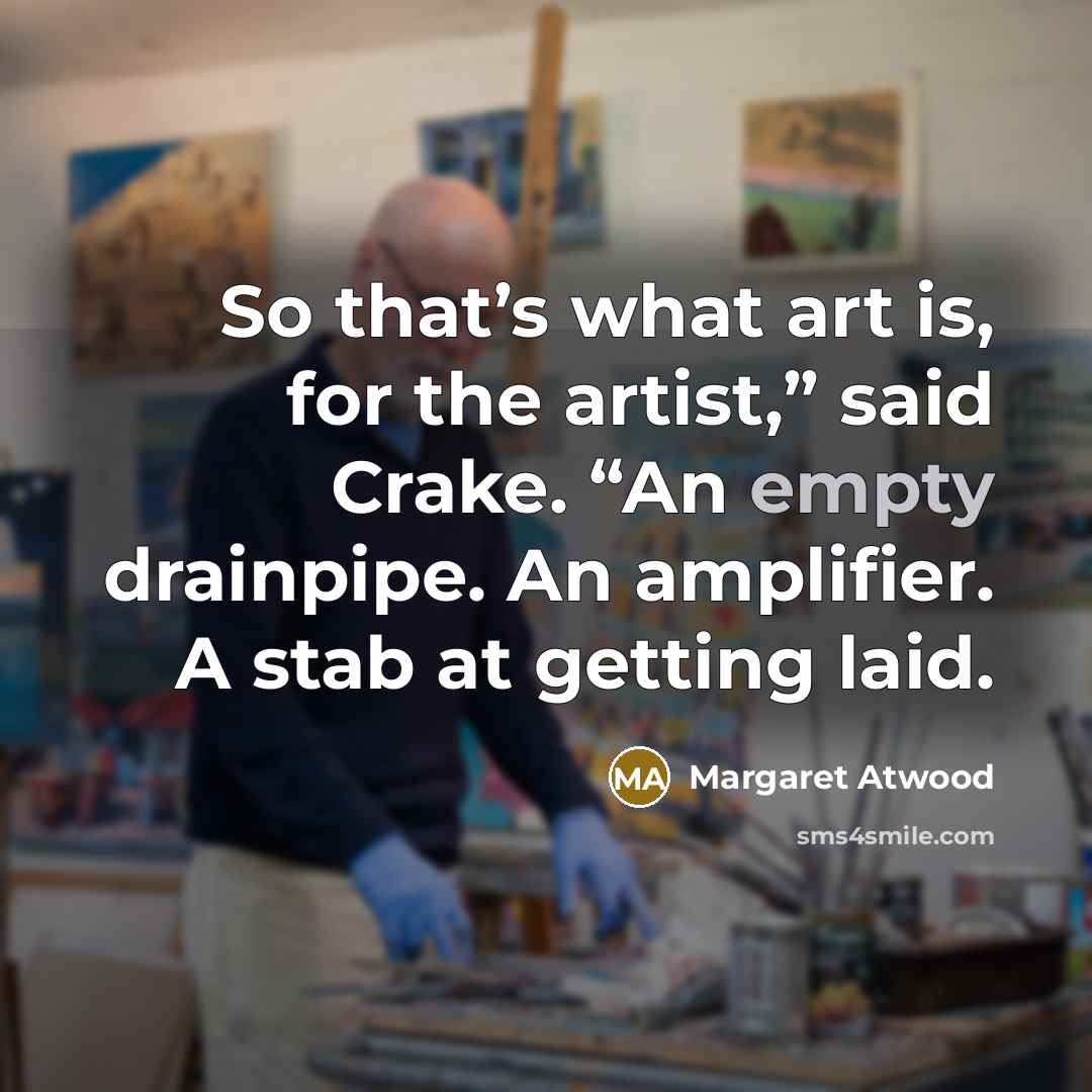 “So that’s what art is, for the artist,” said Crake.…” quote by Margaret Atwood