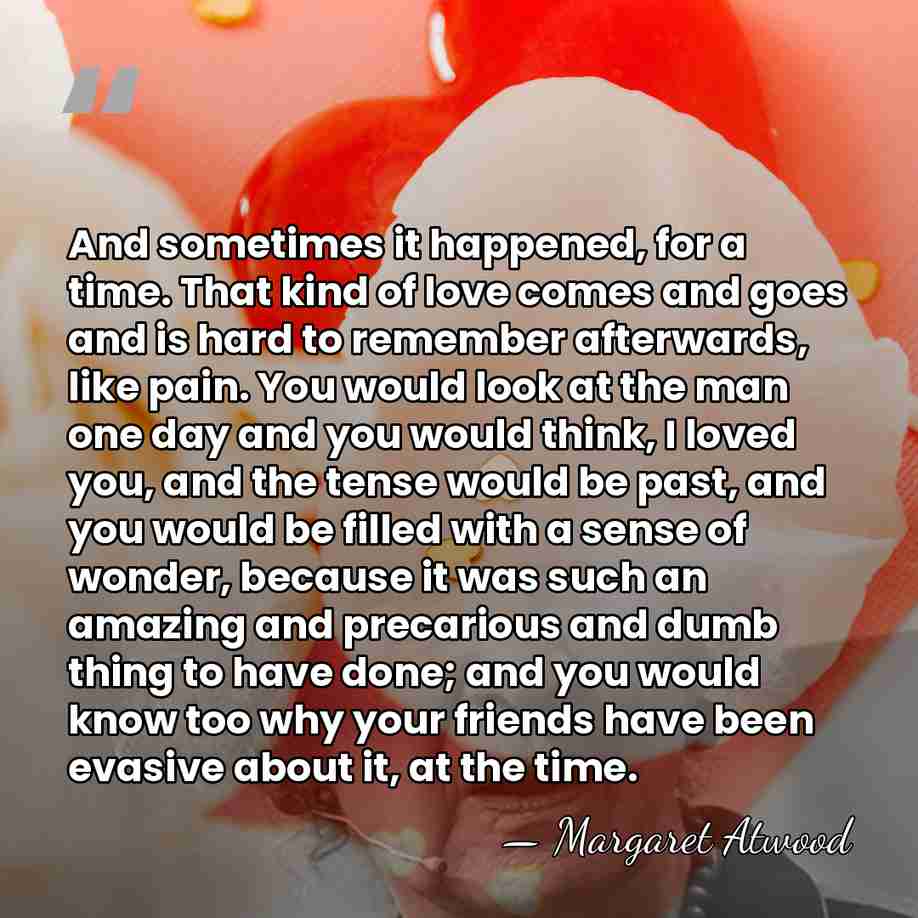 And sometimes it happened, for a time. That kind of love comes&hellip; - Margaret Atwood