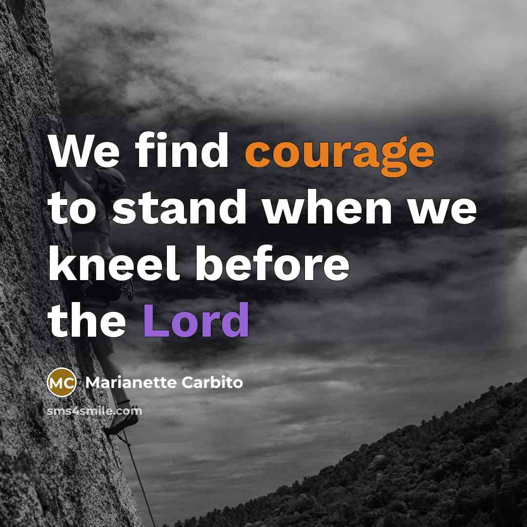 “We find courage to stand when we kneel before the…” quote by Marianette Carbito