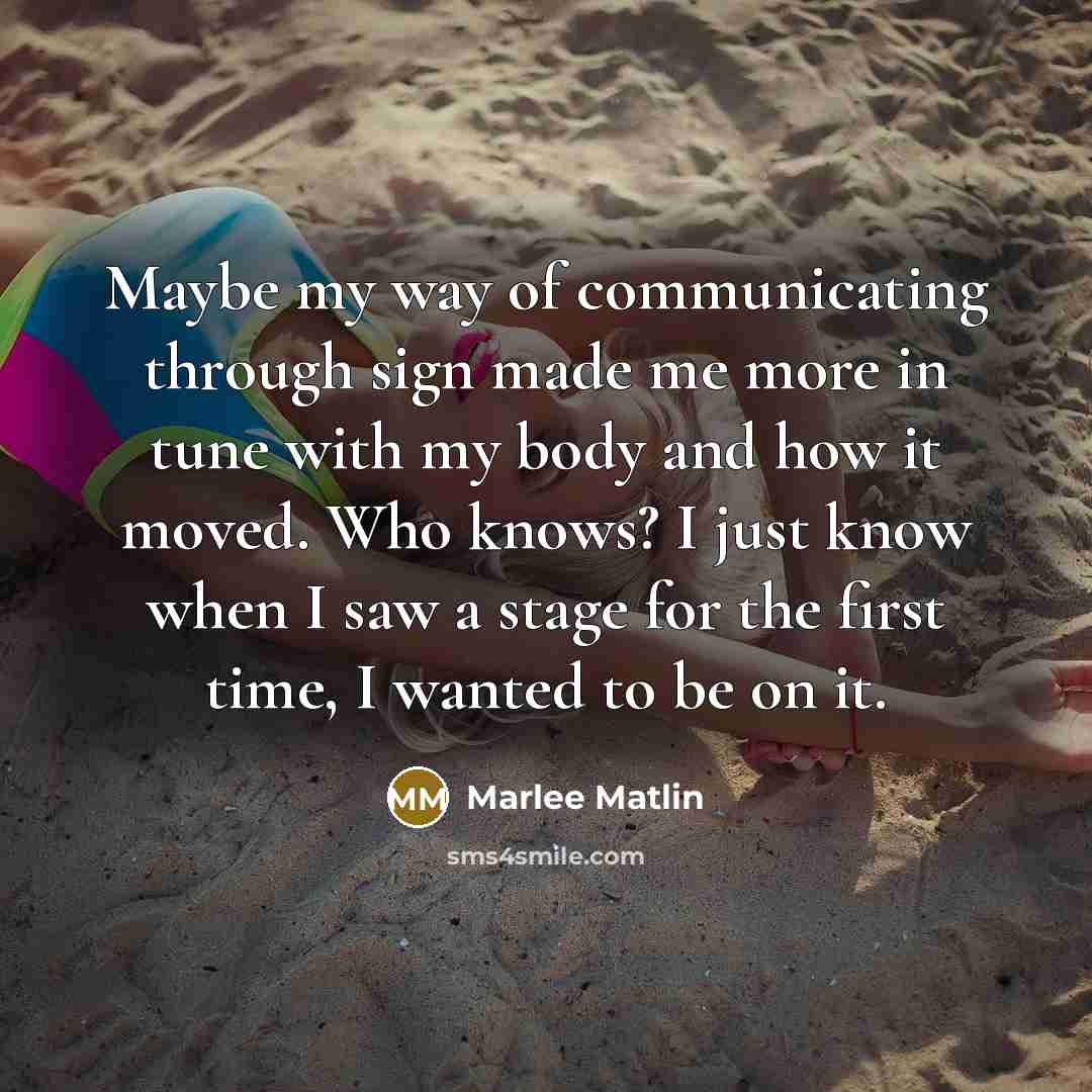 “Maybe my way of communicating through sign made me more…” quote by Marlee Matlin