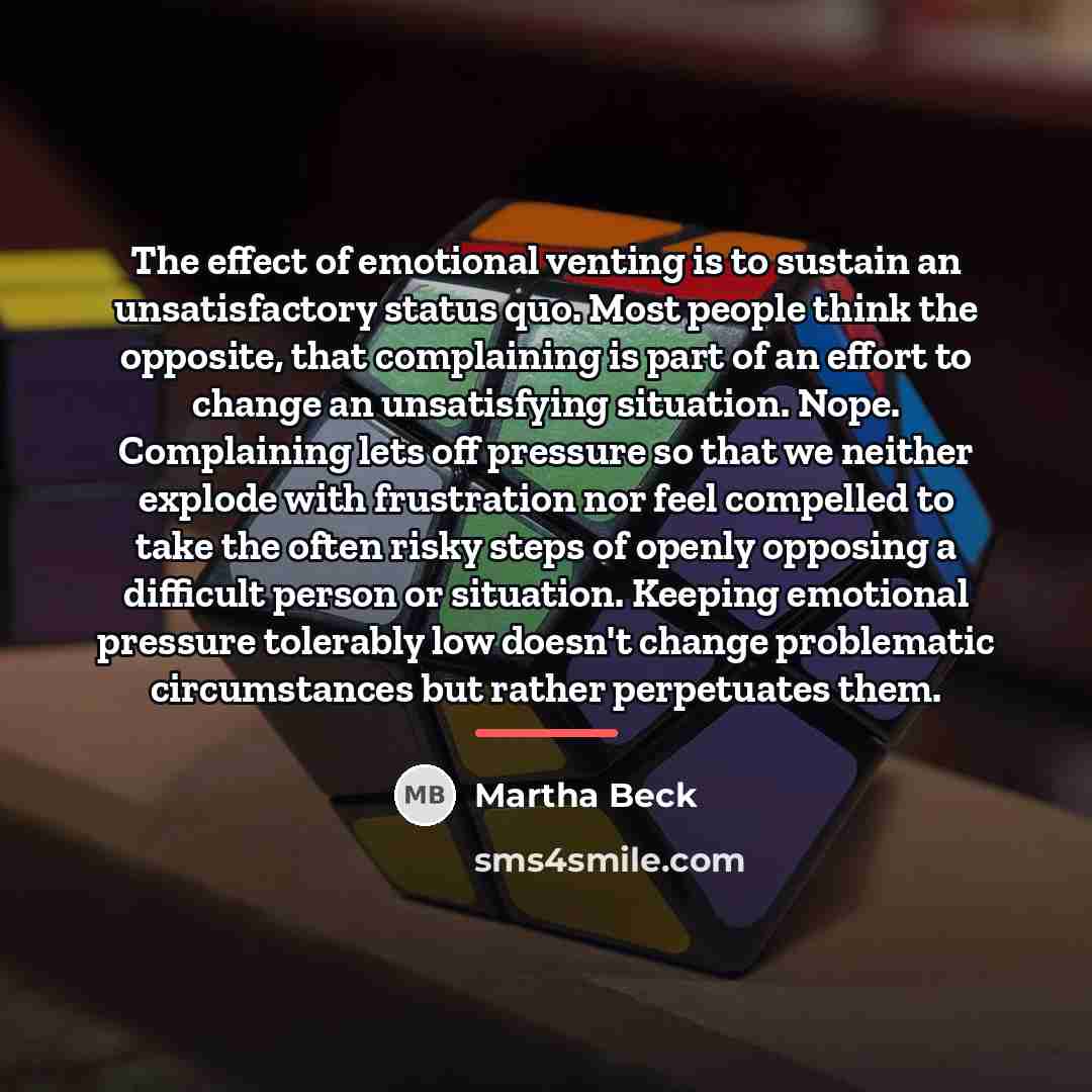 “The effect of emotional venting is to sustain an unsatisfactory…” quote by Martha Beck