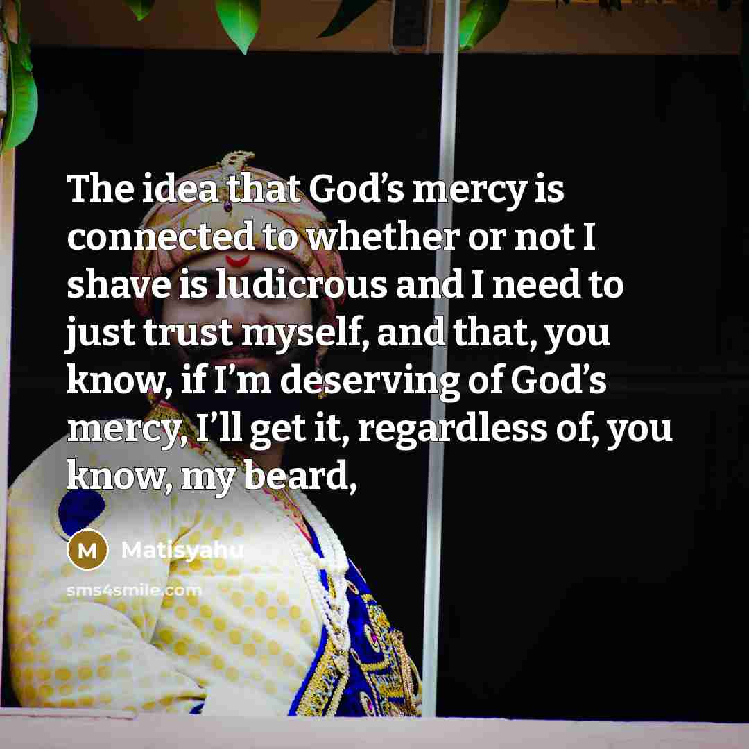 “The idea that God’s mercy is connected to whether or…” quote by Matisyahu