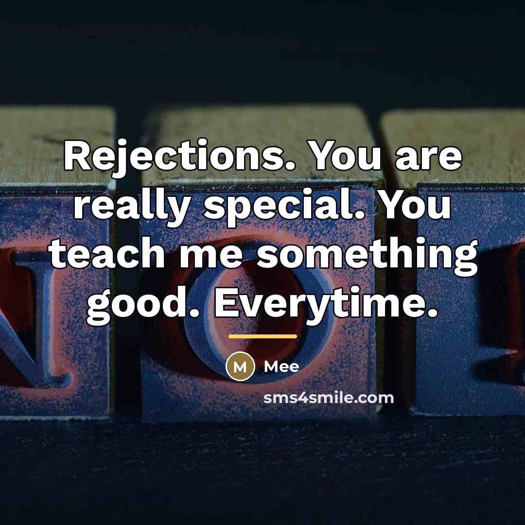 “Rejections. You are really special. You teach me something good.…” quote by Mee