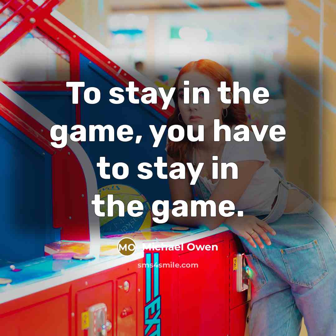 “To stay in the game, you have to stay in…” quote by Michael Owen