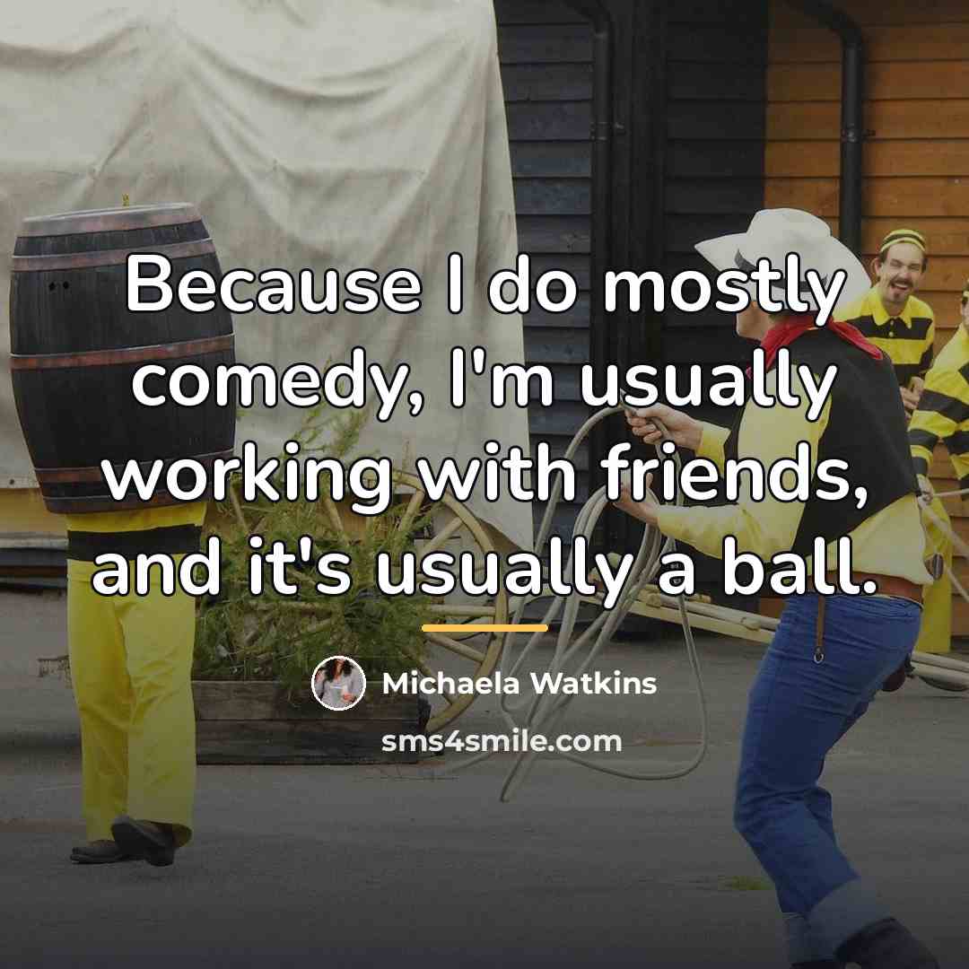 “Because I do mostly comedy, I'm usually working with friends,…” quote by Michaela Watkins