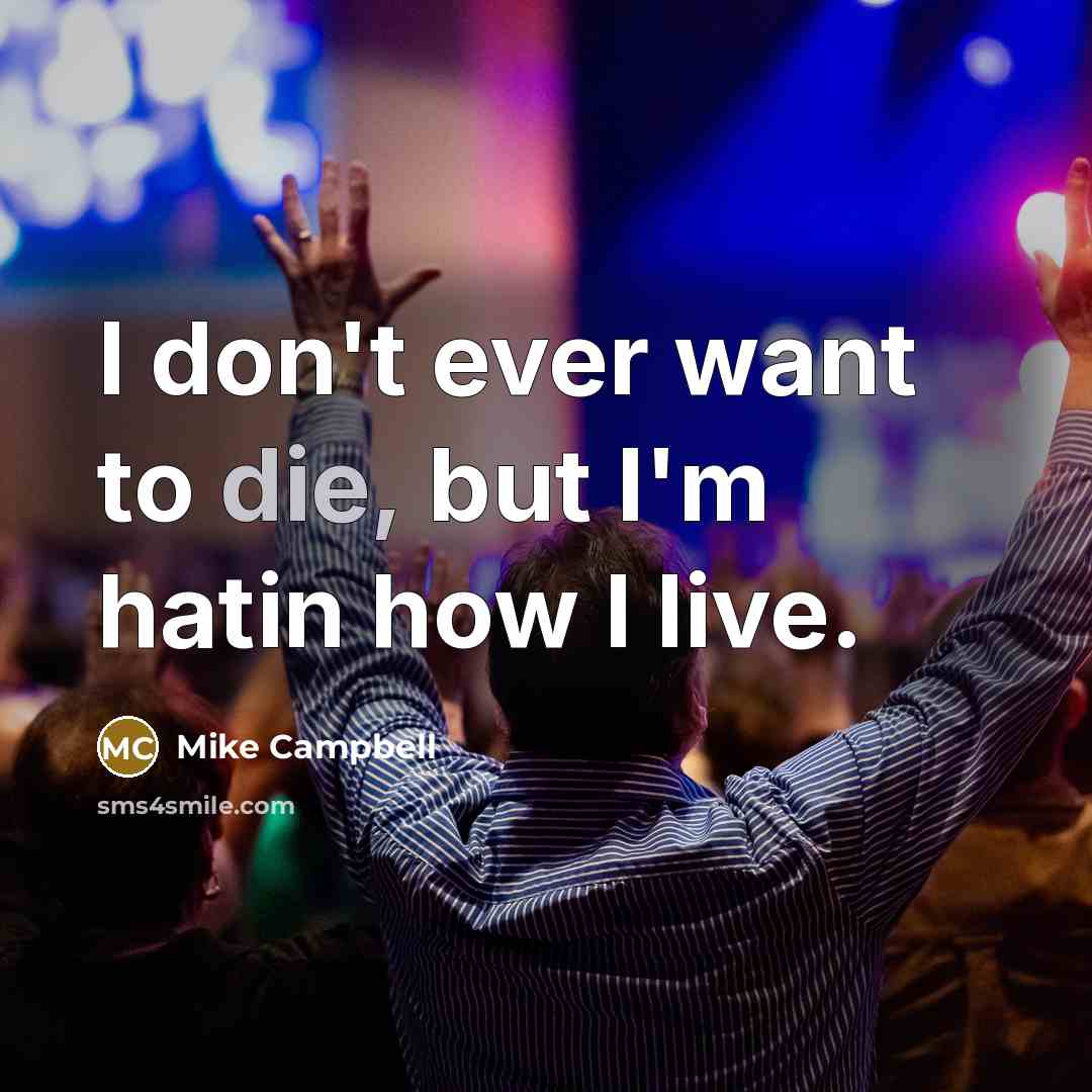 “I don't ever want to die, but I'm hatin how…” quote by Mike Campbell
