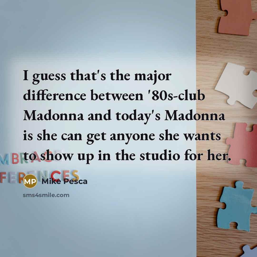 “I guess that's the major difference between '80s-club Madonna and…” quote by Mike Pesca
