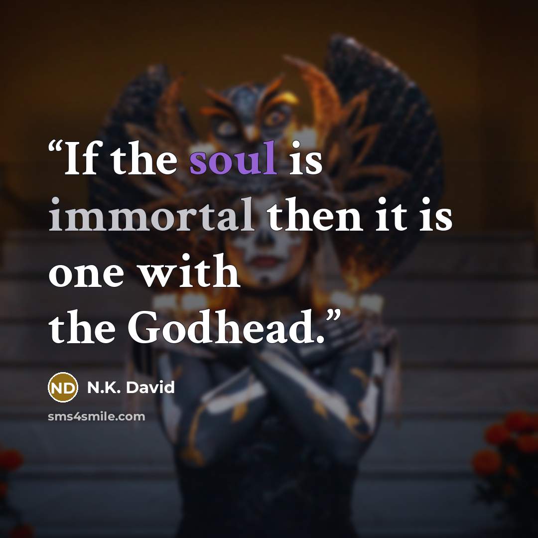 “If the soul is immortal then it is one with the Godhead.” quote by N.K. David
