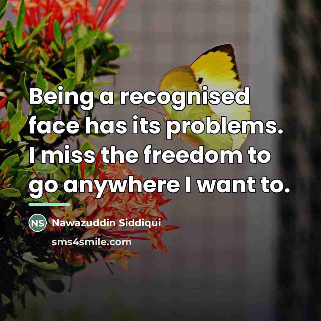 “Being a recognised face has its problems. I miss the…” quote by Nawazuddin Siddiqui