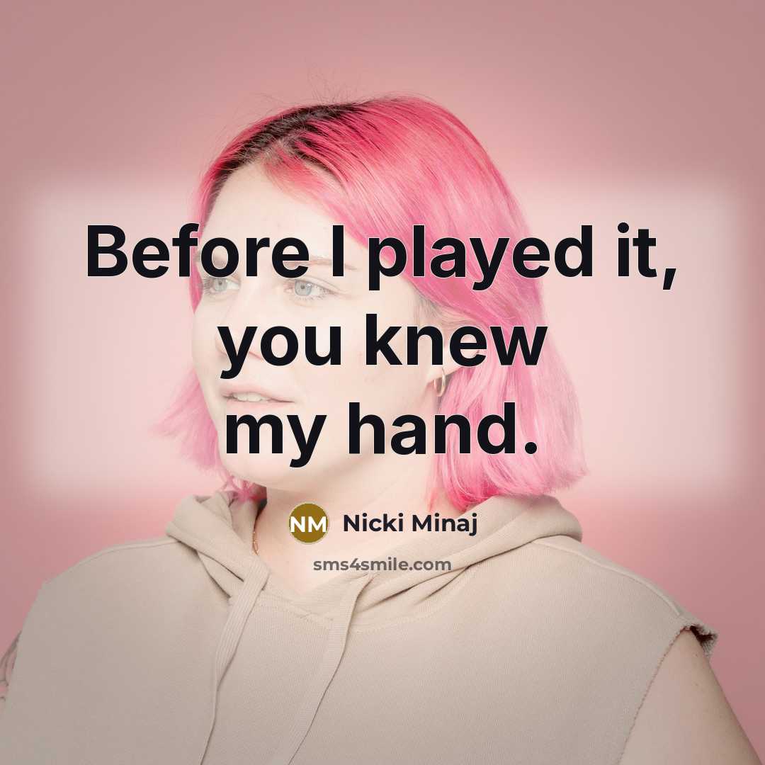 “Before I played it, you knew my hand.…” quote by Nicki Minaj