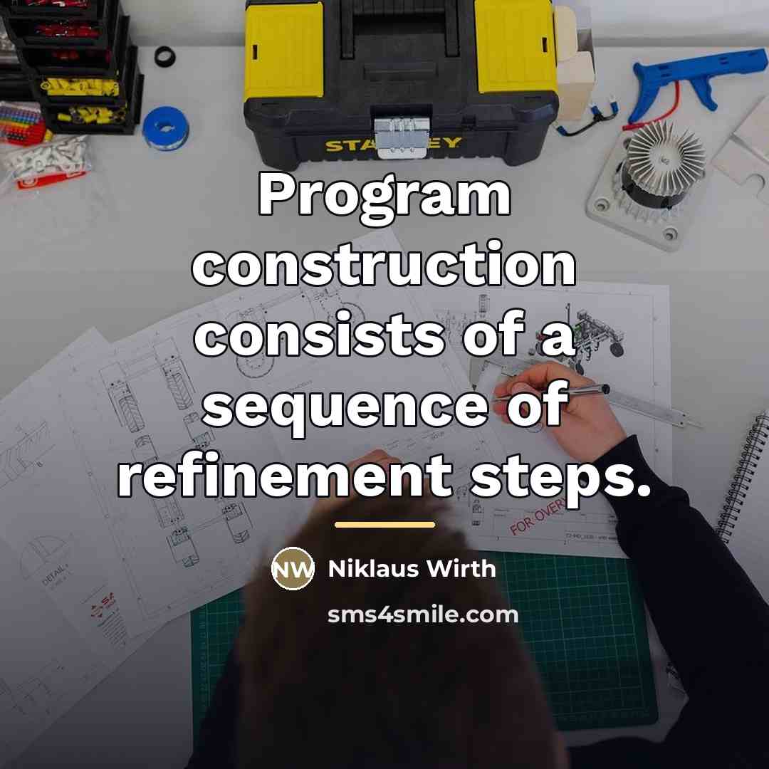 “Program construction consists of a sequence of refinement steps.…” quote by Niklaus Wirth