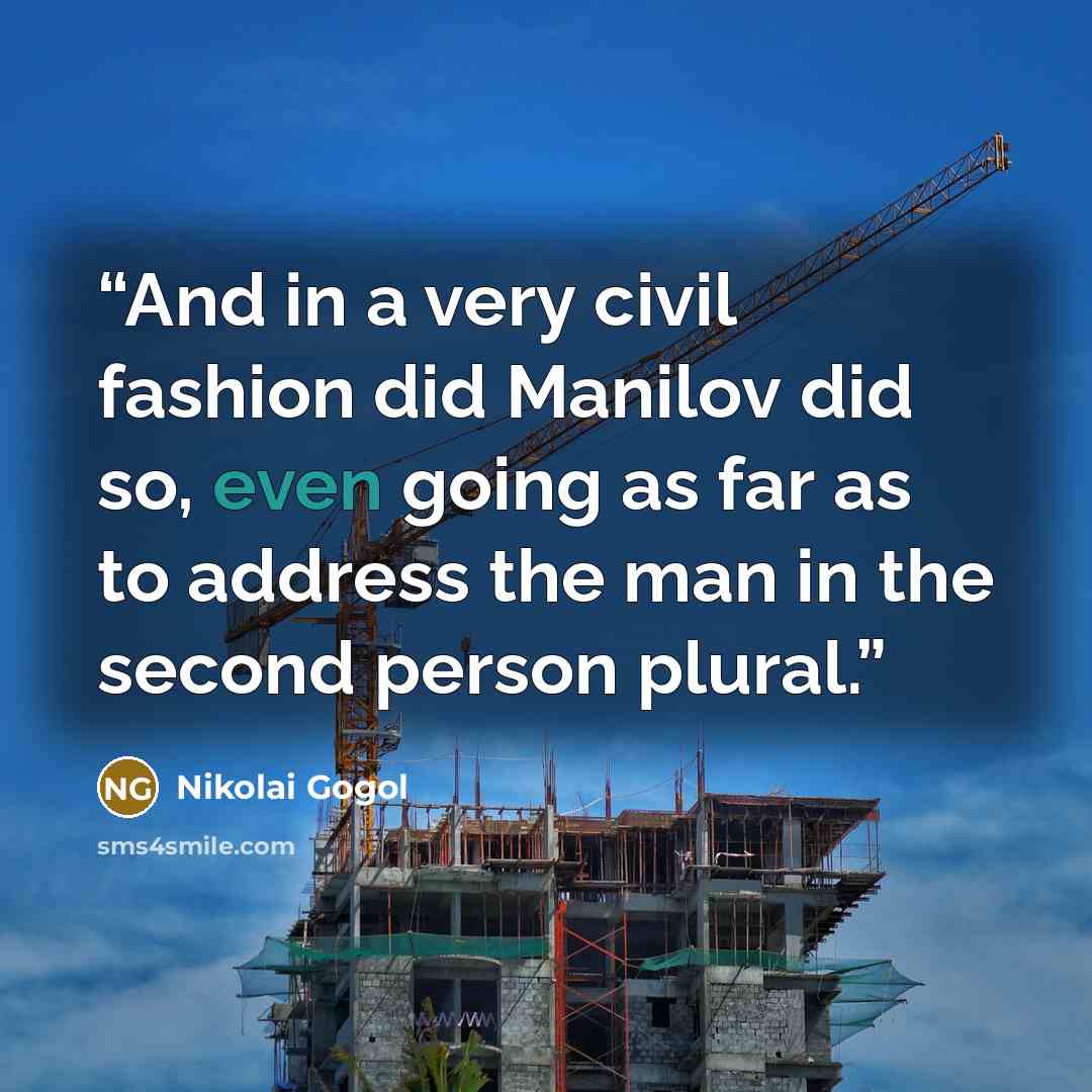 “And in a very civil fashion did Manilov did so, even going as far as to address the man in the second person plural.” quote by Nikolai Gogol