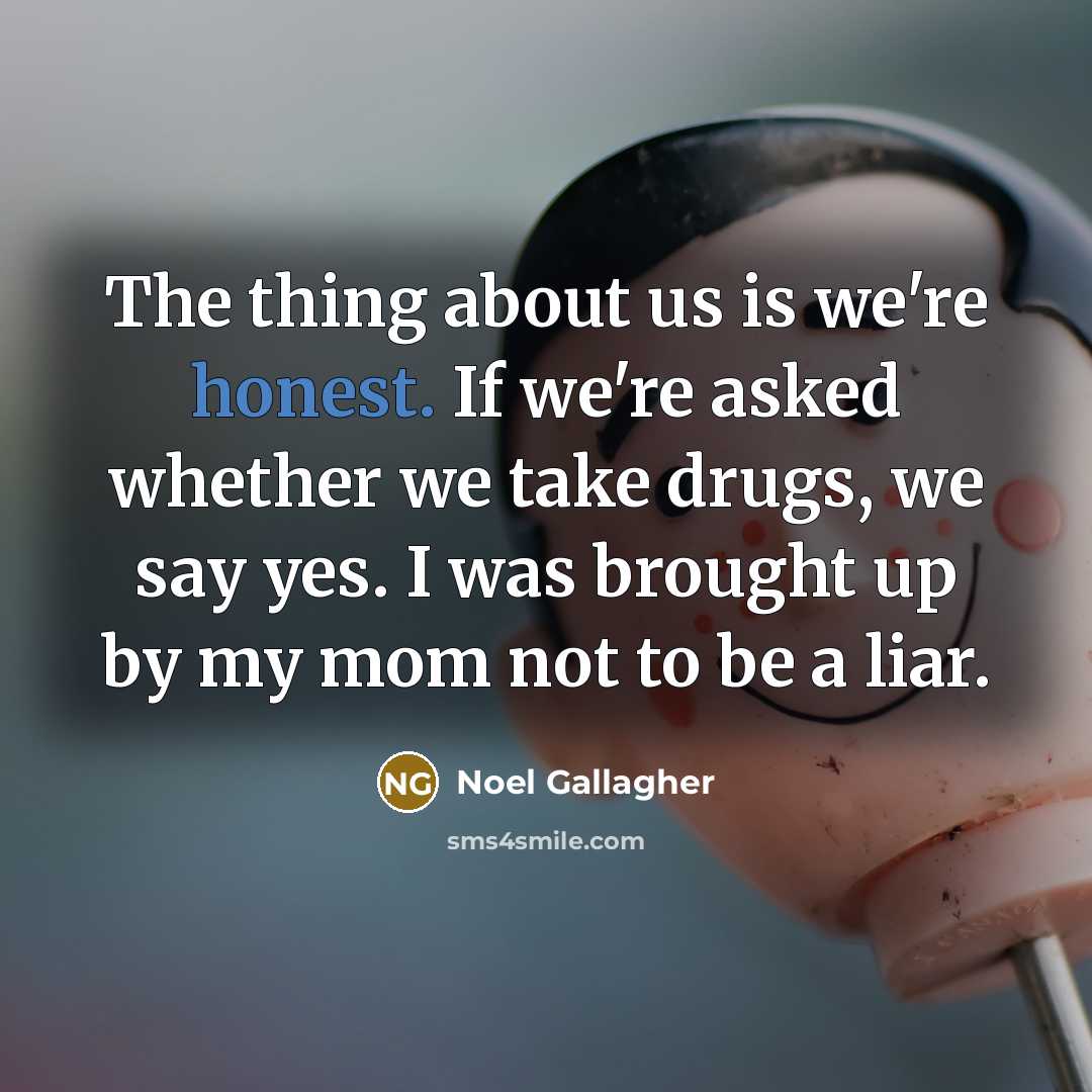 “The thing about us is we're honest. If we're asked…” quote by Noel Gallagher