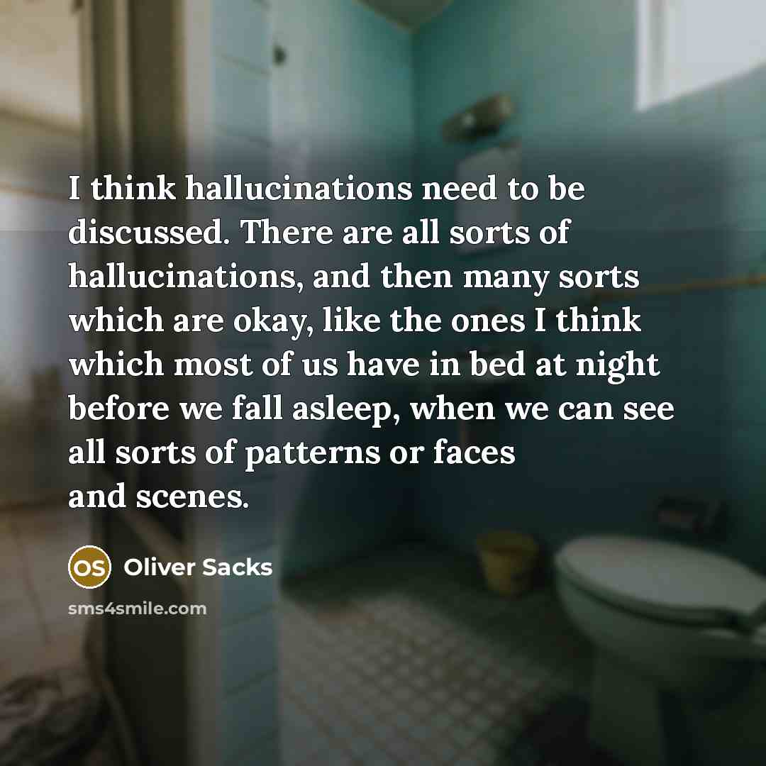 “I think hallucinations need to be discussed. There are all…” quote by Oliver Sacks