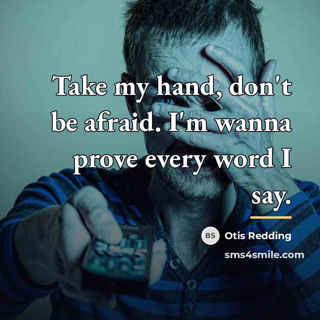 “Take my hand, don't be afraid. I'm wanna prove every…” quote by Otis Redding