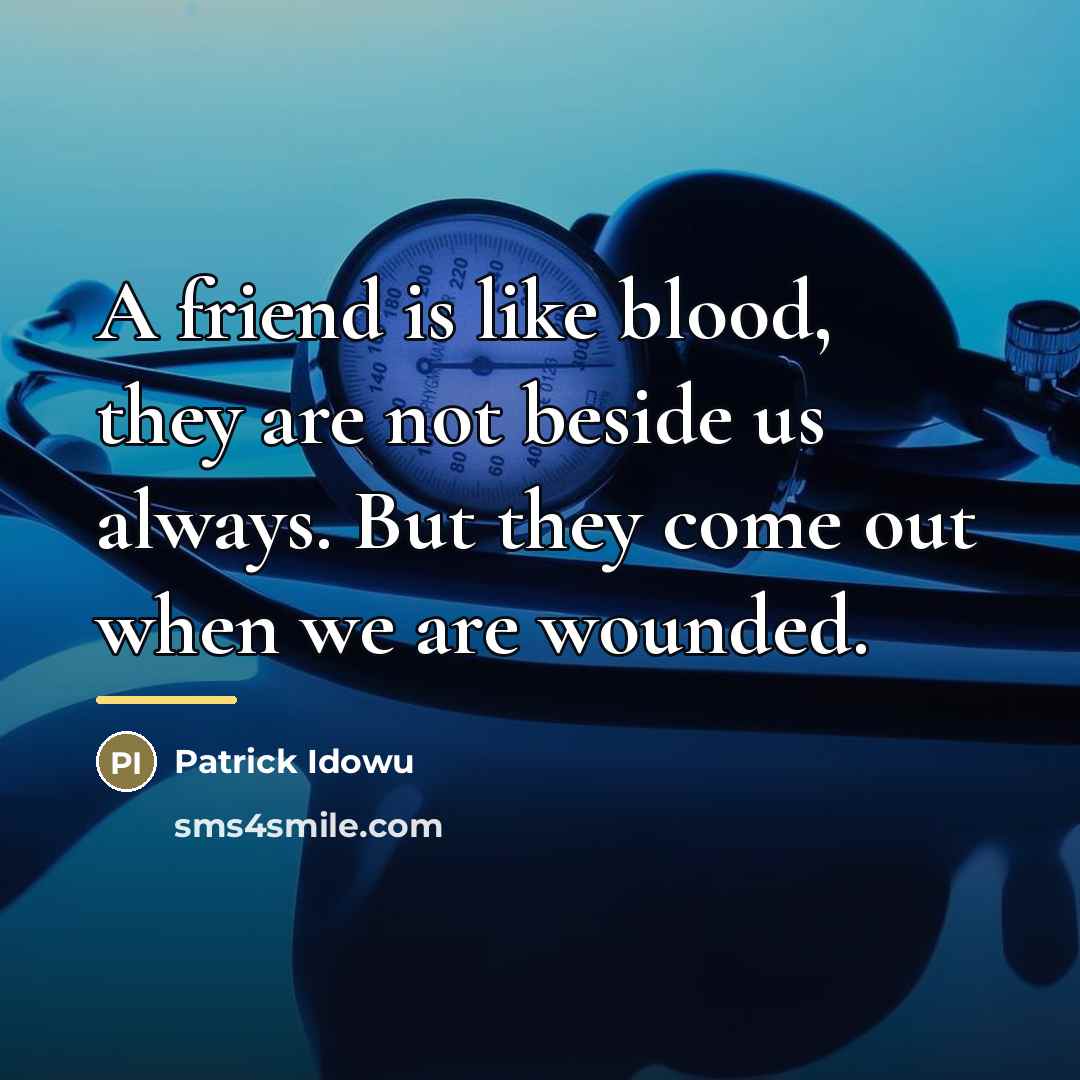 “A friend is like blood, they are not beside us…” quote by Anonymous