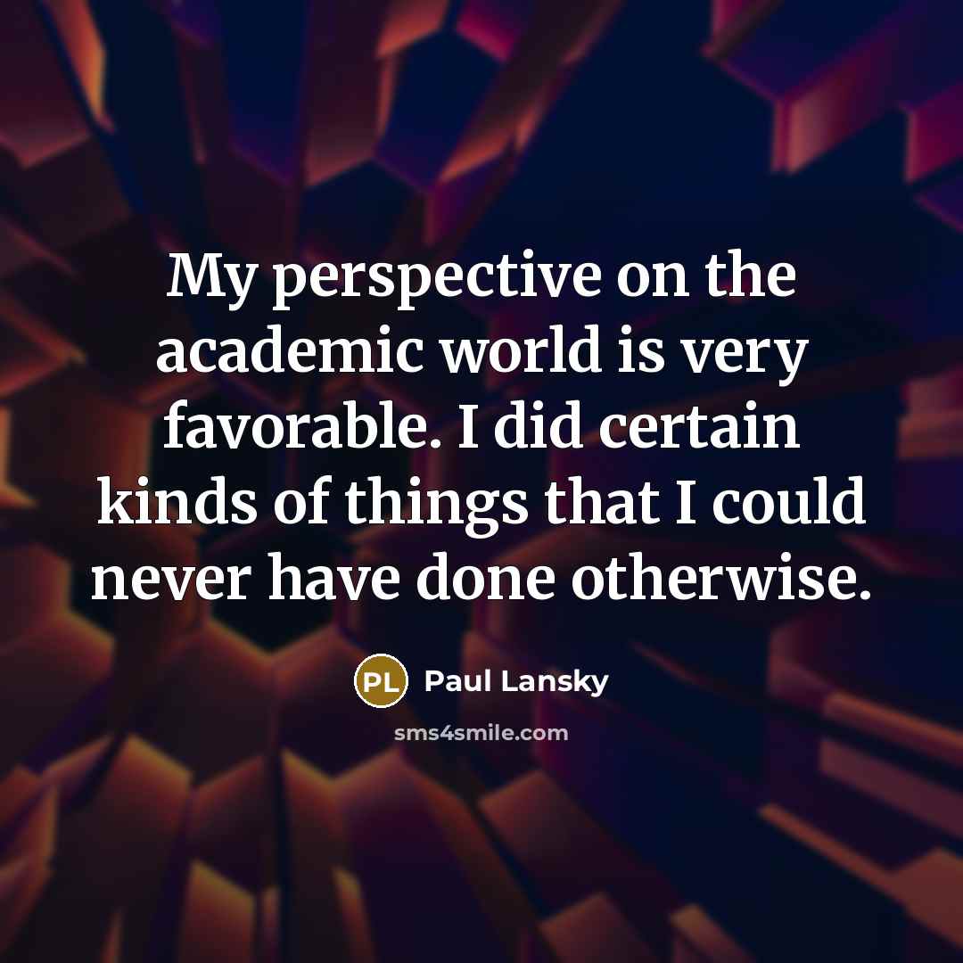 “My perspective on the academic world is very favorable. I…” quote by Paul Lansky