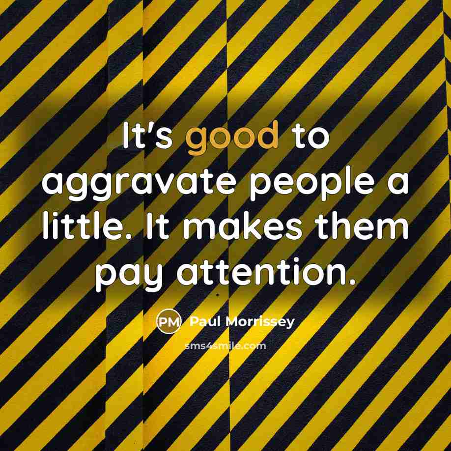 “It's good to aggravate people a little. It makes them…” quote by Paul Morrissey