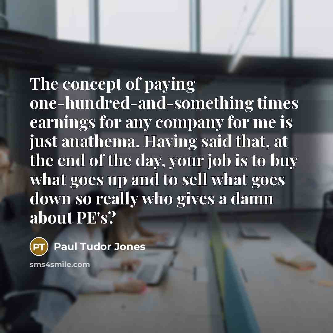 “The concept of paying one-hundred-and-something times earnings for any company…” quote by Paul Tudor Jones