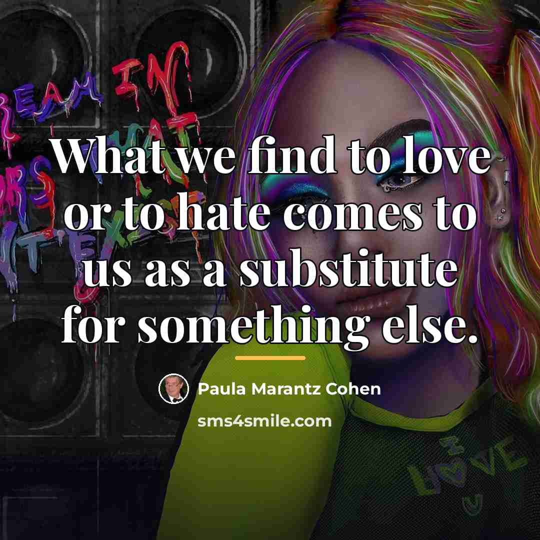 “What we find to love or to hate comes to…” quote by Paula Marantz Cohen