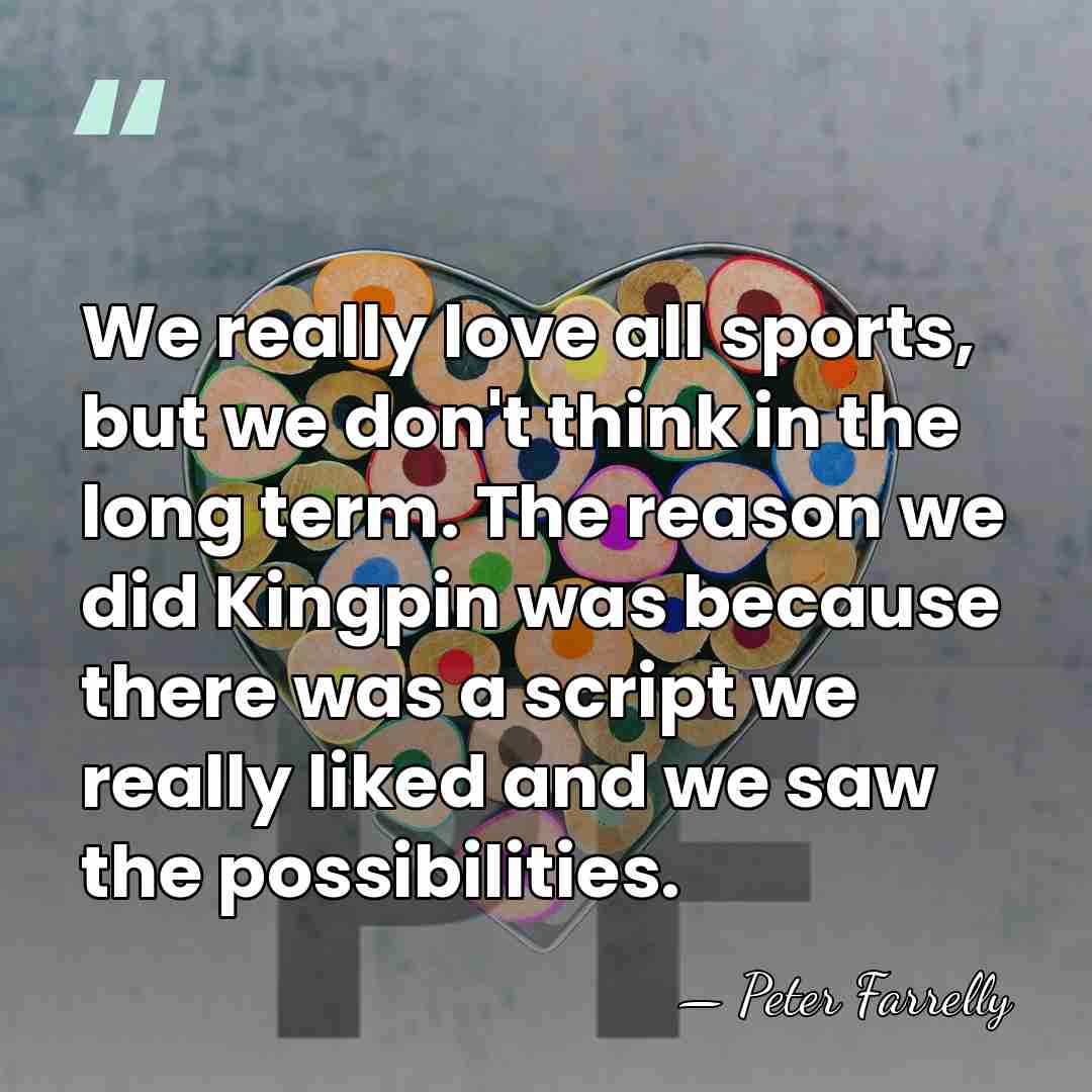 We really love all sports, but we don't think in the long&hellip; - Peter Farrelly