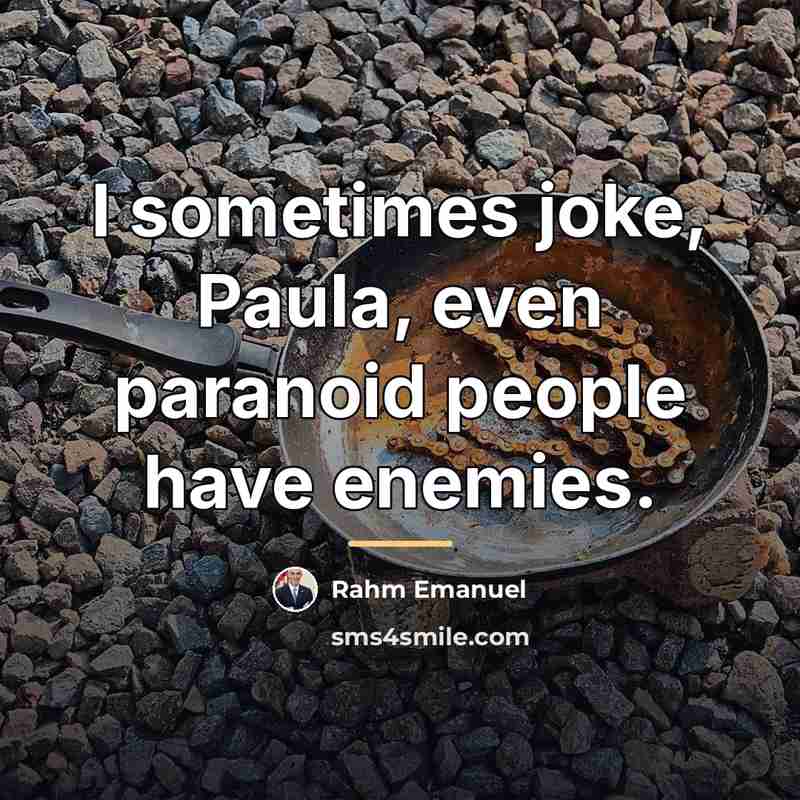 “I sometimes joke, Paula, even paranoid people have enemies.…” quote by Rahm Emanuel