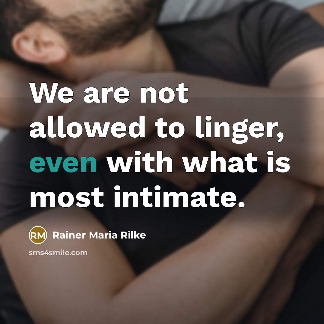 “We are not allowed to linger, even with what is…” quote by Rainer Maria Rilke