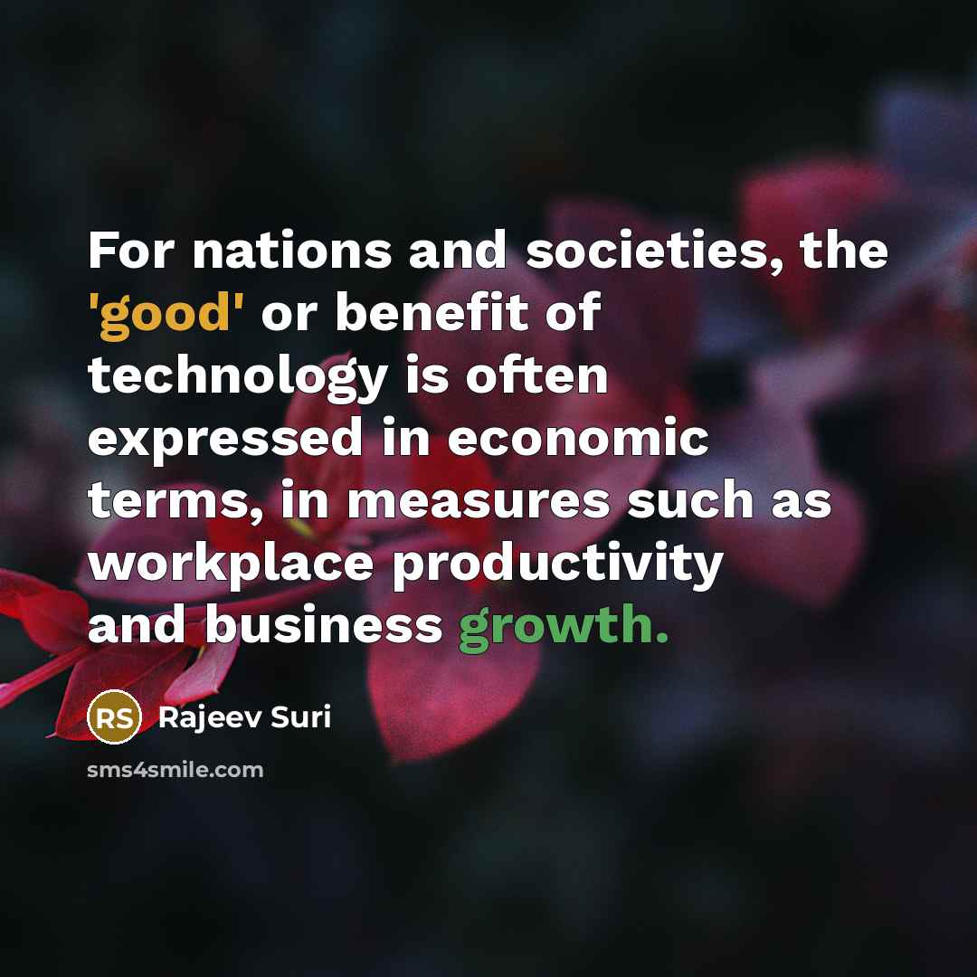 “For nations and societies, the 'good' or benefit of technology…” quote by Rajeev Suri