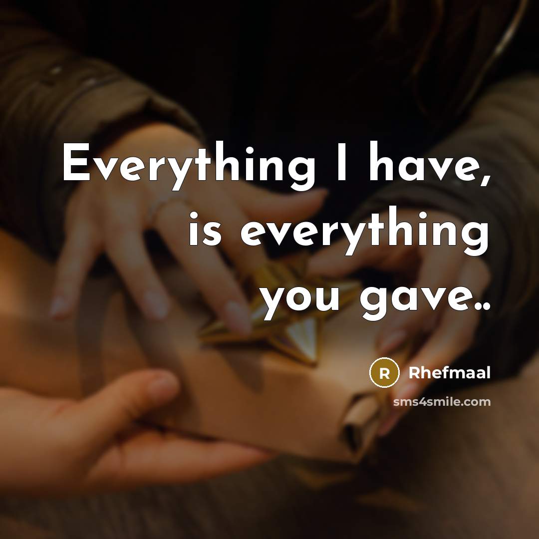 “Everything I have, is everything you gave..…” quote by Rhefmaal