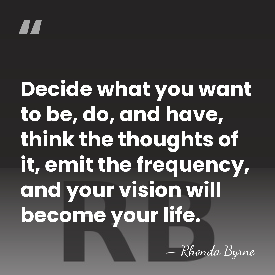 Decide what you want to be, do, and have, think the thoughts&hellip; - Rhonda Byrne