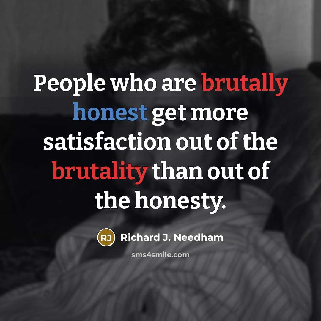 “People who are brutally honest get more satisfaction out of…” quote by Richard J. Needham