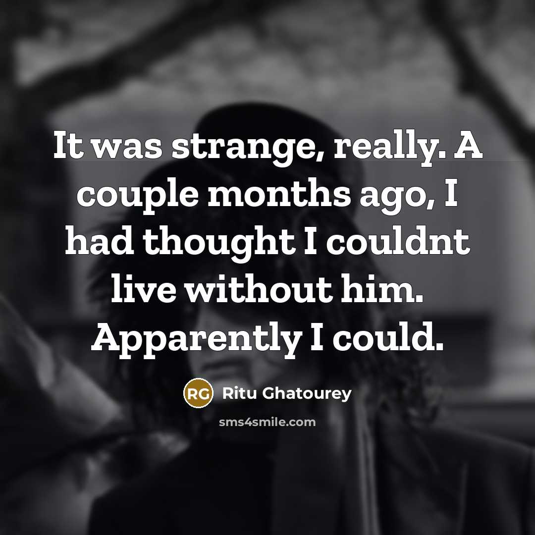 “It was strange, really. A couple months ago, I had…” quote by Ritu Ghatourey