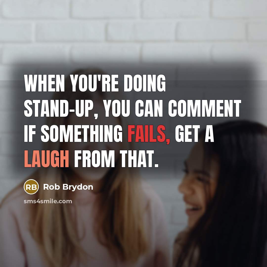 “When you're doing stand-up, you can comment if something fails, get a laugh from that.” quote by Rob Brydon