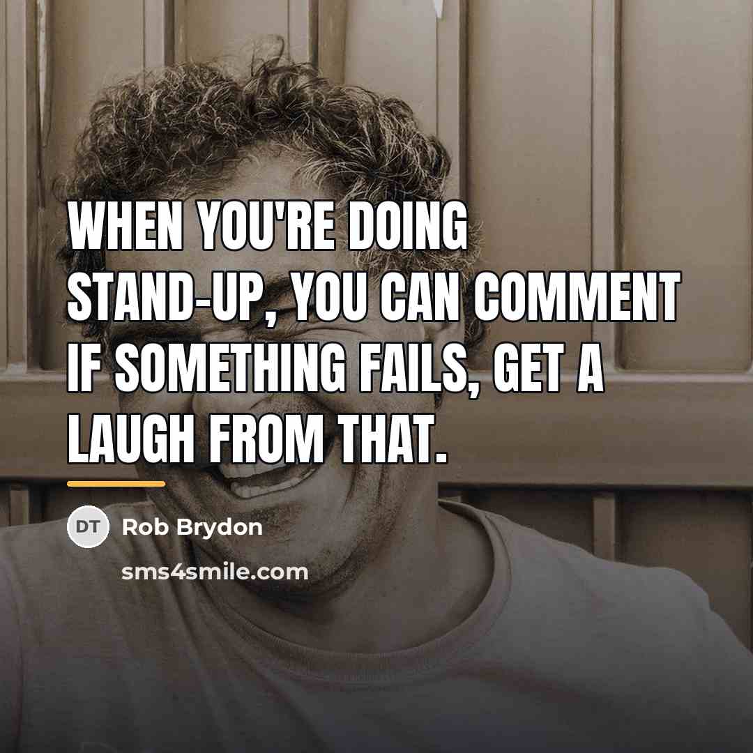 “When you're doing stand-up, you can comment if something fails,…” quote by Rob Brydon