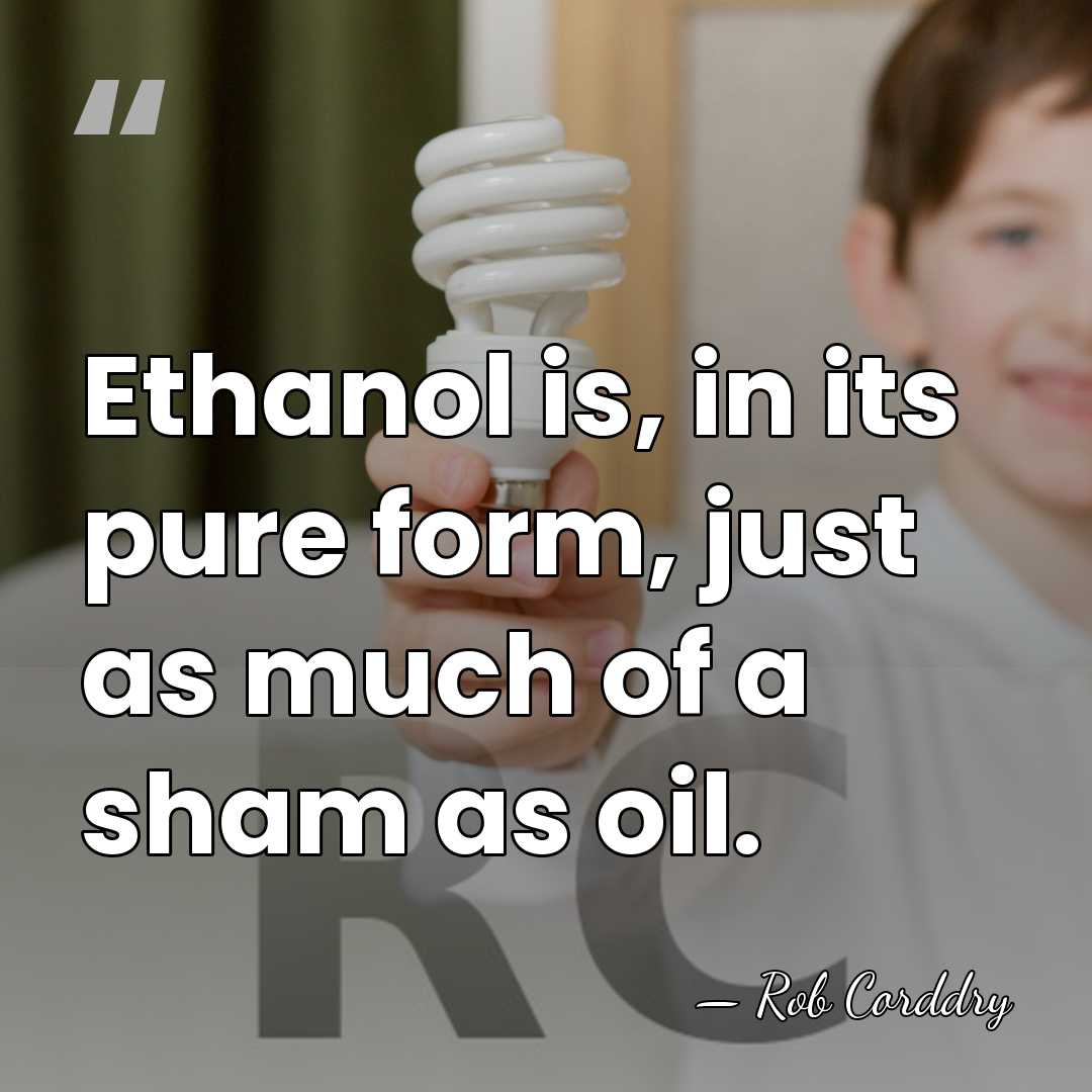 Ethanol is, in its pure form, just as much of a sham&hellip; - Rob Corddry