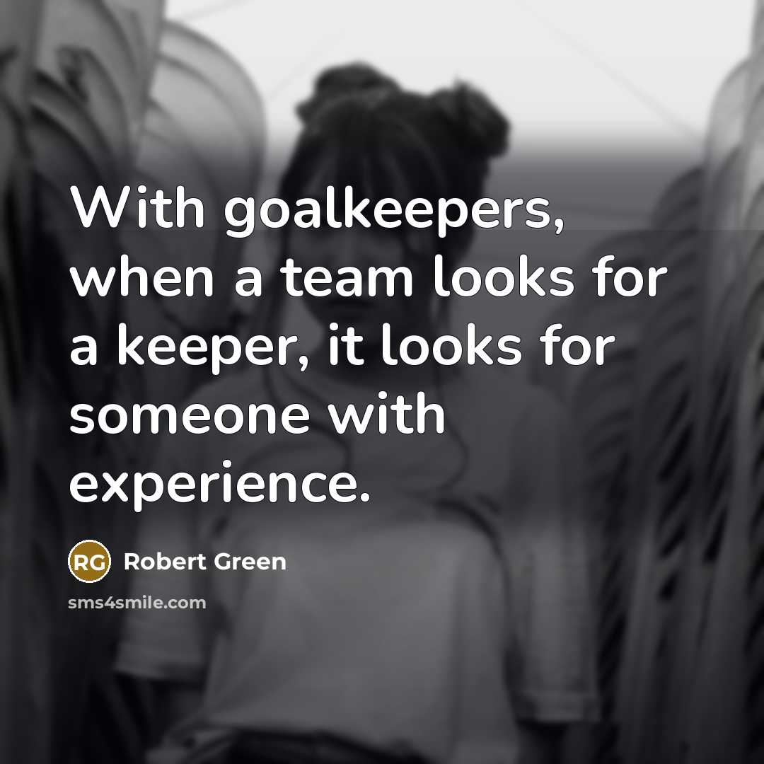 “With goalkeepers, when a team looks for a keeper, it…” quote by Robert Green