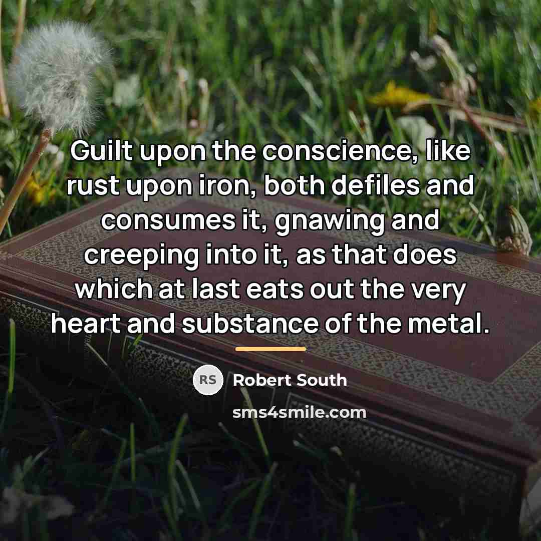 “Guilt upon the conscience, like rust upon iron, both defiles…” quote by Robert South