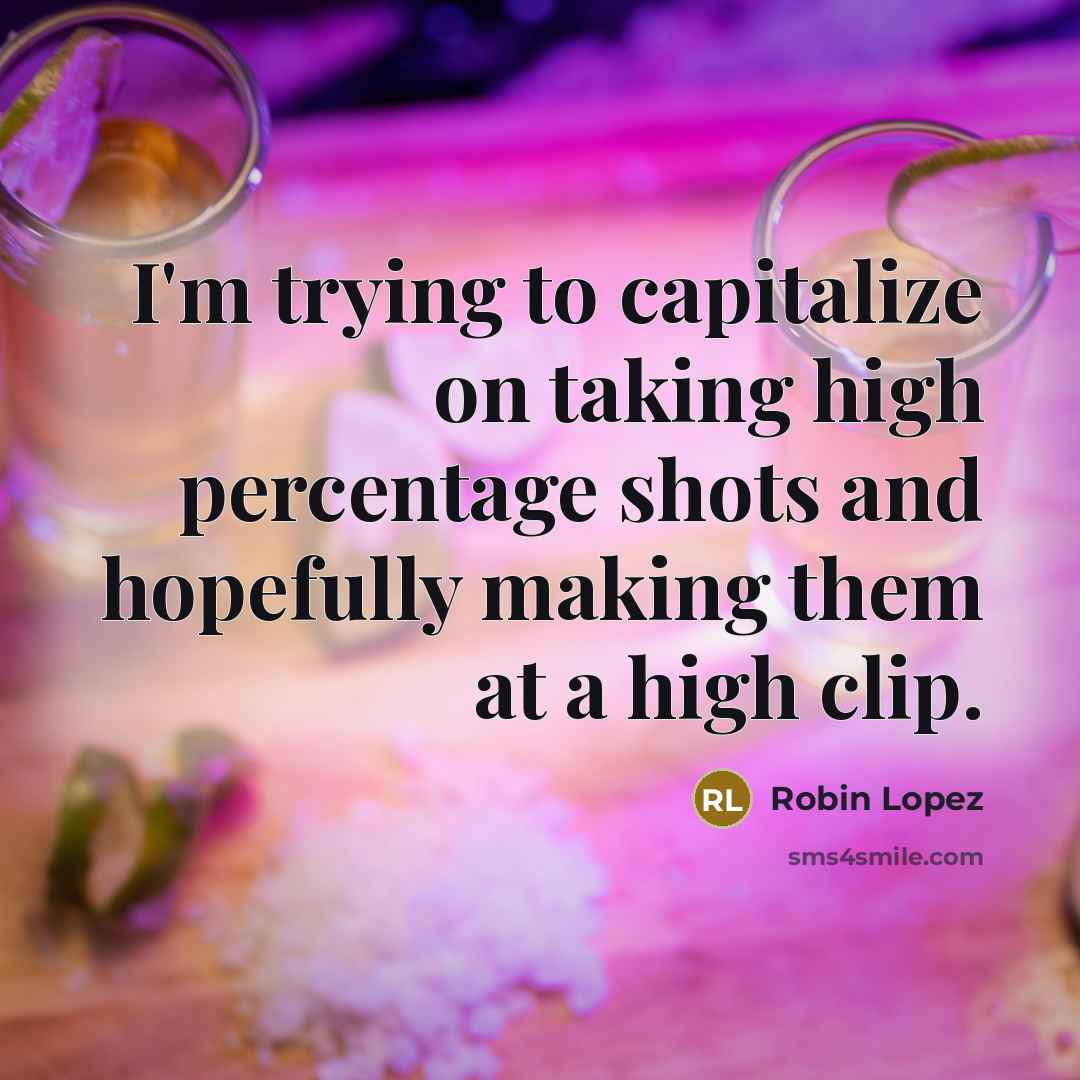“I'm trying to capitalize on taking high percentage shots and…” quote by Robin Lopez