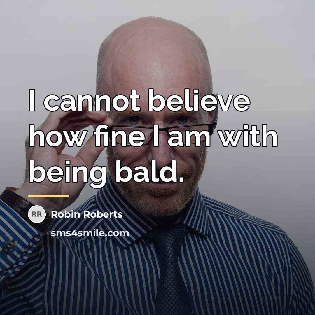 “I cannot believe how fine I am with being bald.…” quote by Robin Roberts