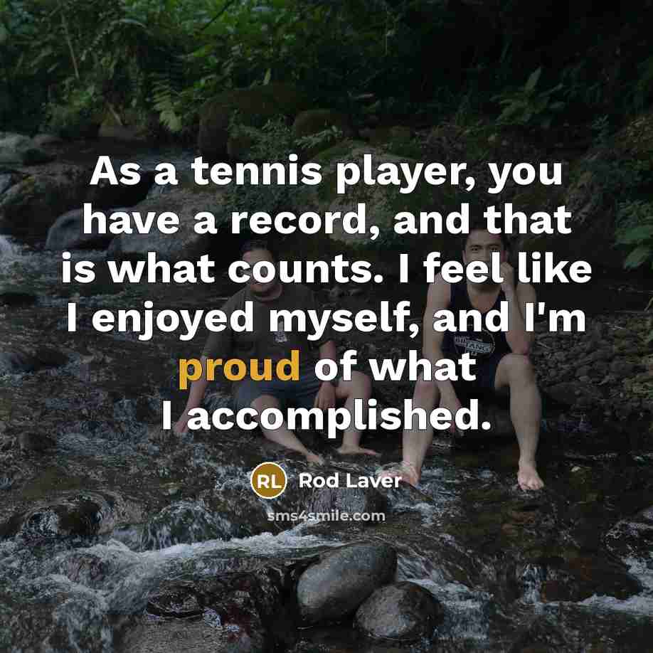 “As a tennis player, you have a record, and that…” quote by Rod Laver
