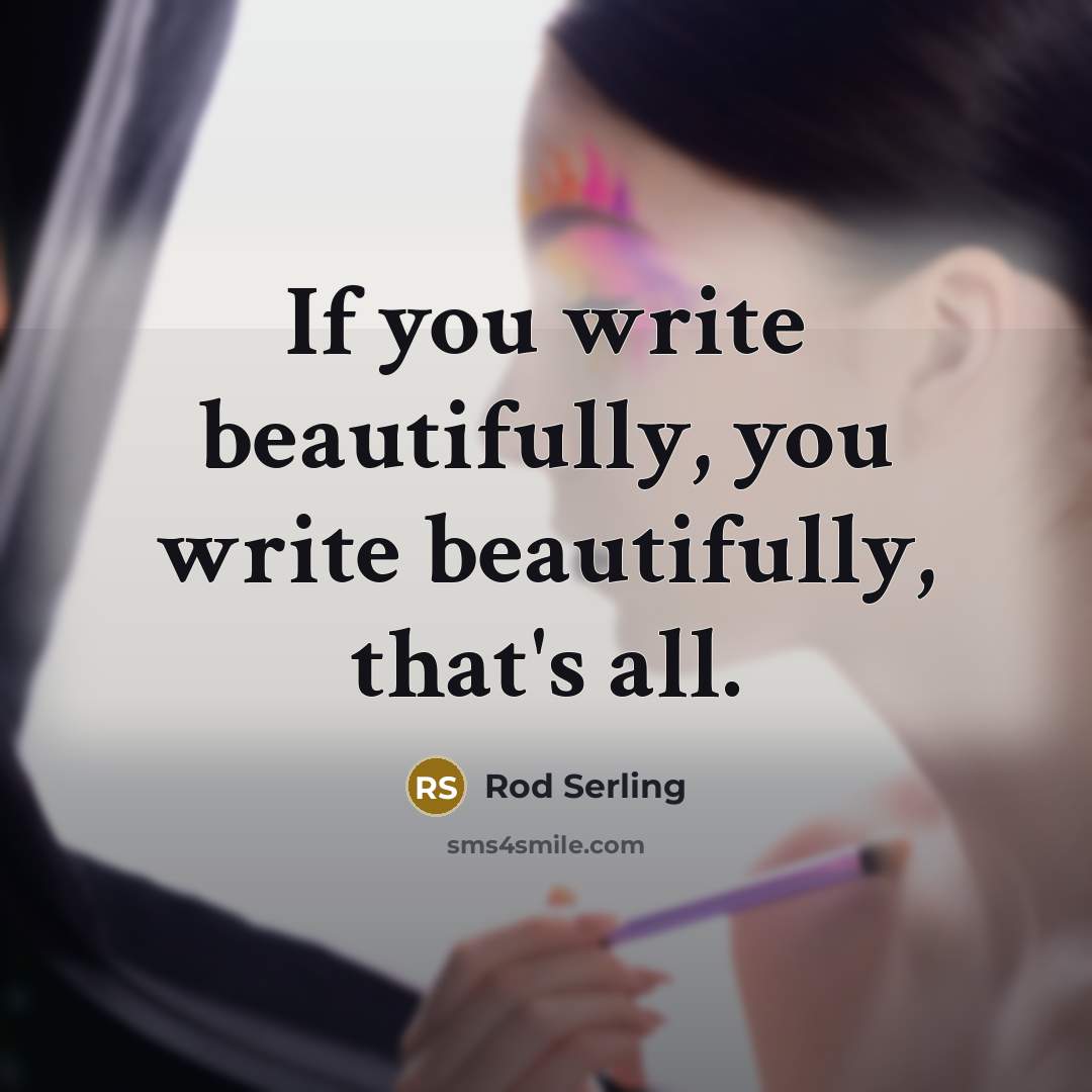 “If you write beautifully, you write beautifully, that's all.…” quote by Rod Serling