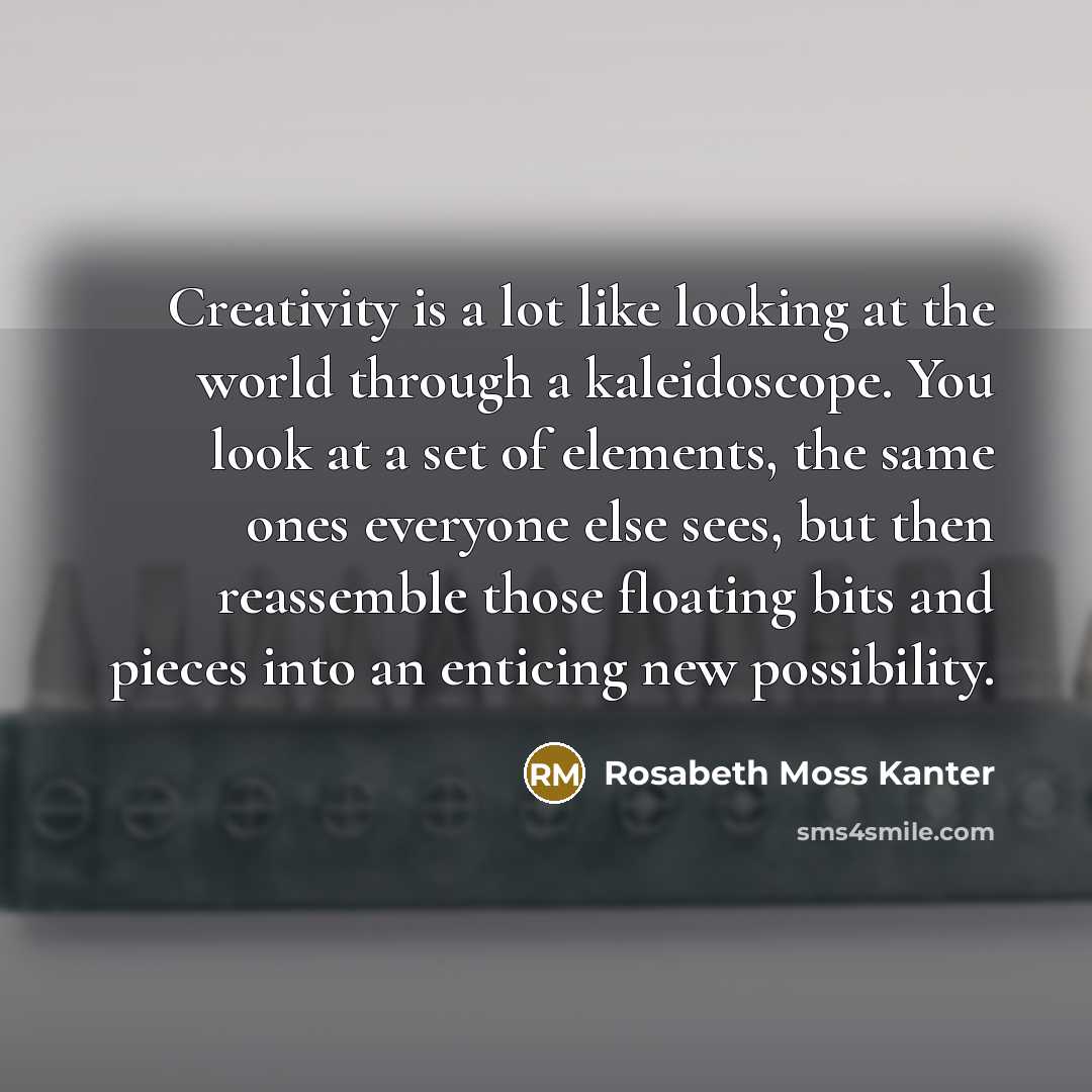 “Creativity is a lot like looking at the world through…” quote by Rosabeth Moss Kanter